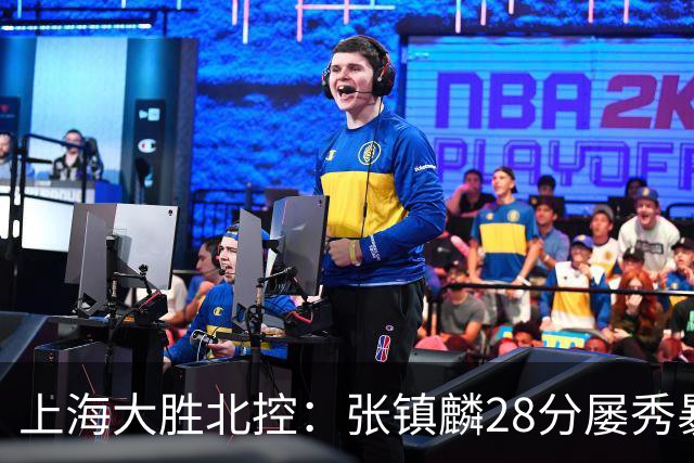 上海大胜北控：张镇麟28分屡秀暴扣 廖三宁34+5+4创生涯纪录